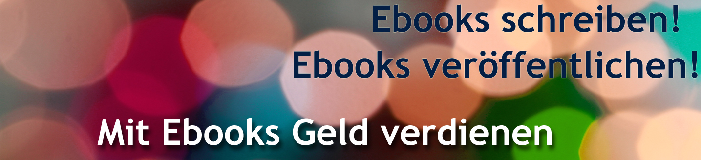 ebooks schreiben, ebooks verkaufen mit ebooks Geld verdienen